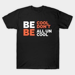 be cool don't be all uncool T-Shirt